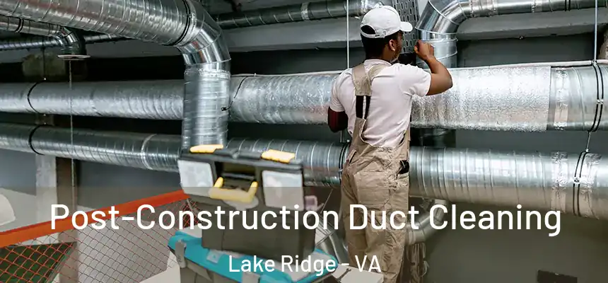  Post-Construction Duct Cleaning Lake Ridge - VA